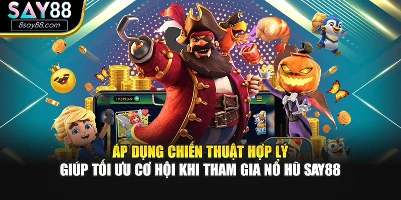 Áp dụng chiến thuật hợp lý giúp tối ưu cơ hội khi tham gia nổ hũ SAY88