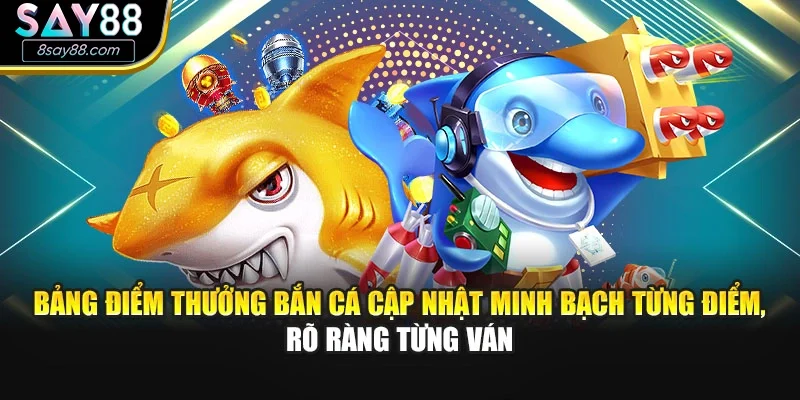 Bảng điểm thưởng bắn cá cập nhật minh bạch từng điểm, rõ ràng từng ván
