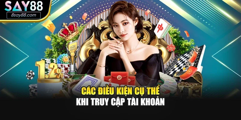 Các điều kiện cụ thể khi truy cập tài khoản