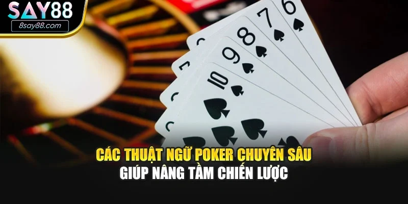 Các thuật ngữ poker chuyên sâu giúp nâng tầm chiến lược