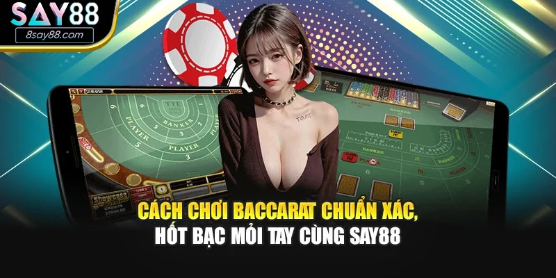 Cách Chơi Baccarat Chuẩn Xác, Hốt Bạc Mỏi Tay Cùng Say88