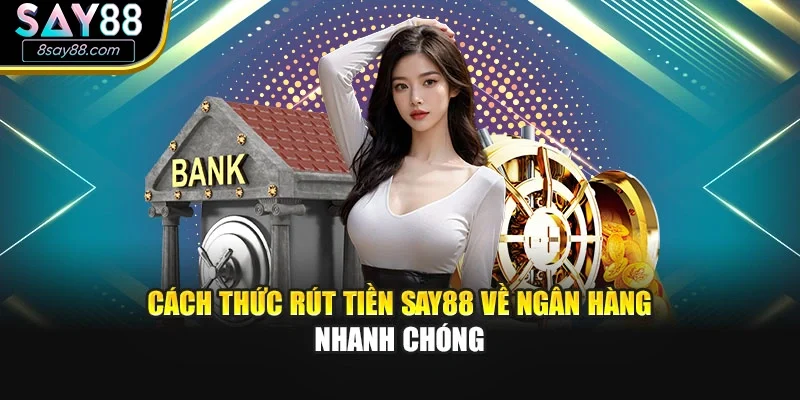 Cách thức rút tiền SAY88 về ngân hàng nhanh chóng