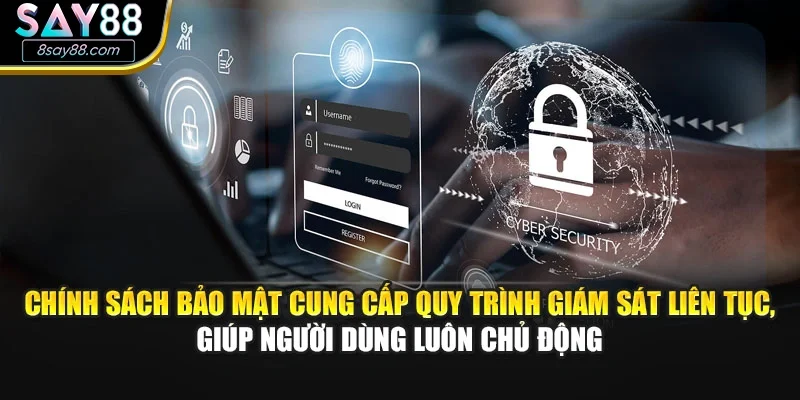 Chính sách bảo mật cung cấp quy trình giám sát liên tục, giúp người dùng luôn chủ động
