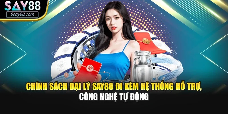 Chính sách đại lý SAY88 đi kèm hệ thống hỗ trợ, công nghệ tự động
