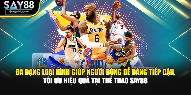 Đa dạng loại hình giúp người dùng dễ dàng tiếp cận, tối ưu hiệu quả tại thể thao SAY88