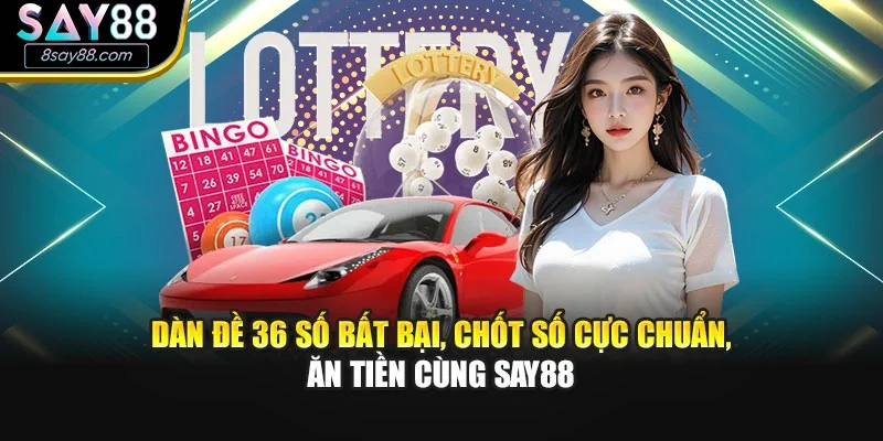 Dàn Đề 36 Số Bất Bại, Chốt Số Cực Chuẩn, Ăn Tiền Cùng Say88