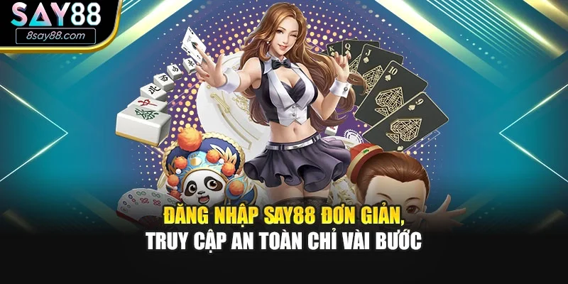 Đăng Nhập SAY88 Đơn Giản, Truy Cập An Toàn Chỉ Vài Bước