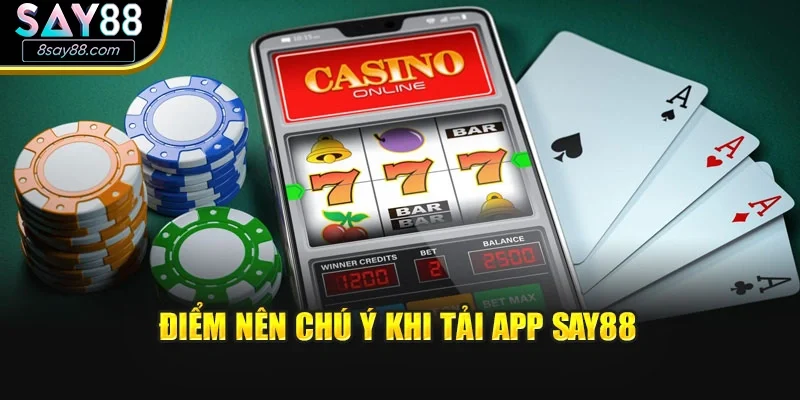 Điểm nên chú ý khi tải app SAY88