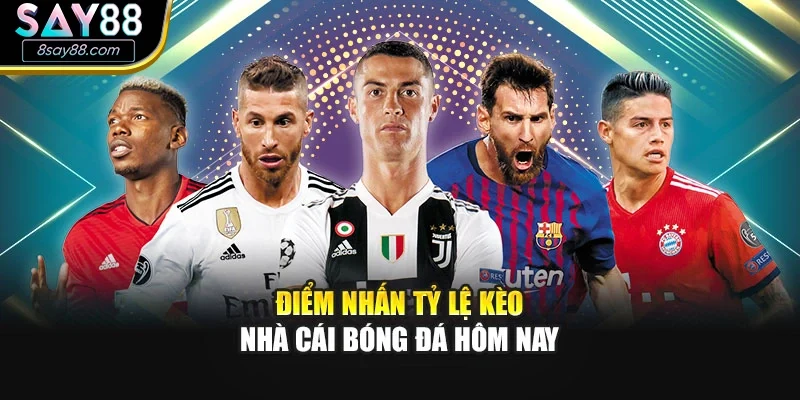 Điểm nhấn tỷ lệ kèo nhà cái bóng đá hôm nay