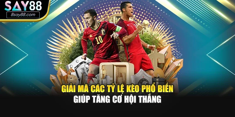Giải mã các tỷ lệ kèo phổ biến giúp tăng cơ hội thắng