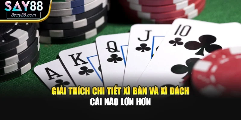 Giải thích chi tiết xì bàn và xì dách cái nào lớn hơn