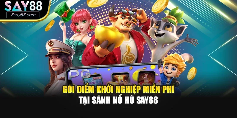 Gói điểm khởi nghiệp miễn phí tại sảnh nổ hũ SAY88