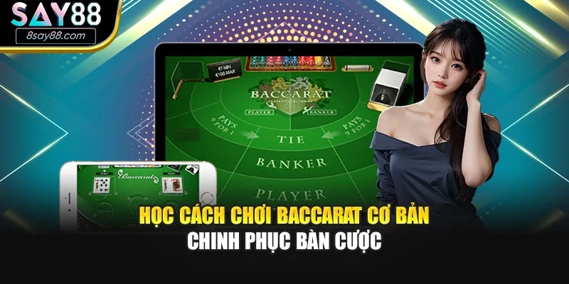 Học cách chơi Baccarat cơ bản chinh phục bàn cược