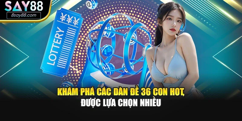 Khám phá các dàn đề 36 con hot, được lựa chọn nhiều