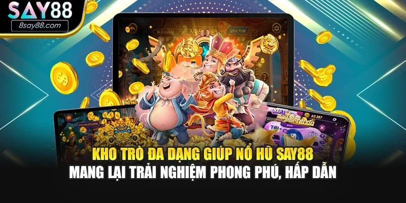 Kho trò đa dạng giúp nổ hũ SAY88 mang lại trải nghiệm phong phú, hấp dẫn