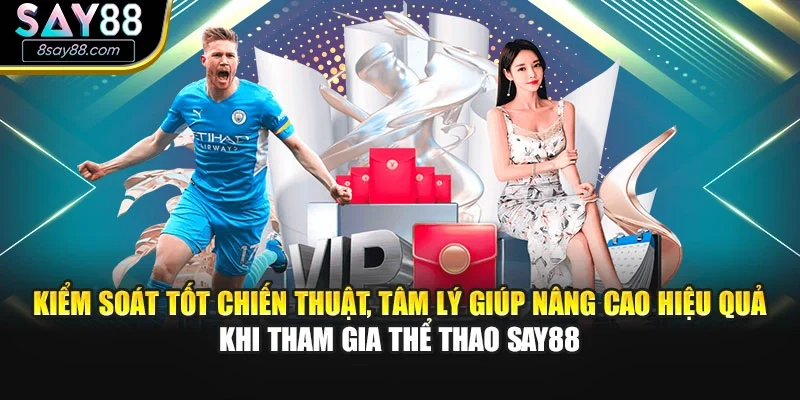 Kiểm soát tốt chiến thuật, tâm lý giúp nâng cao hiệu quả khi tham gia thể thao SAY88