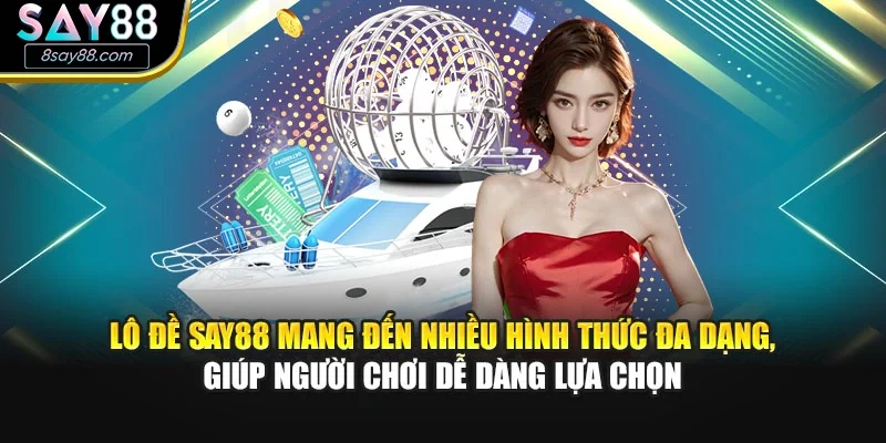 Lô đề SAY88 mang đến nhiều hình thức đa dạng, giúp người chơi dễ dàng lựa chọn