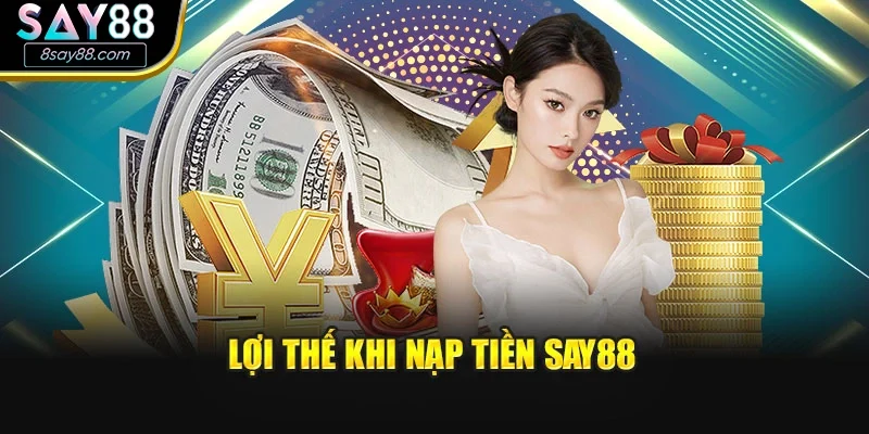Lợi thế khi nạp tiền SAY88