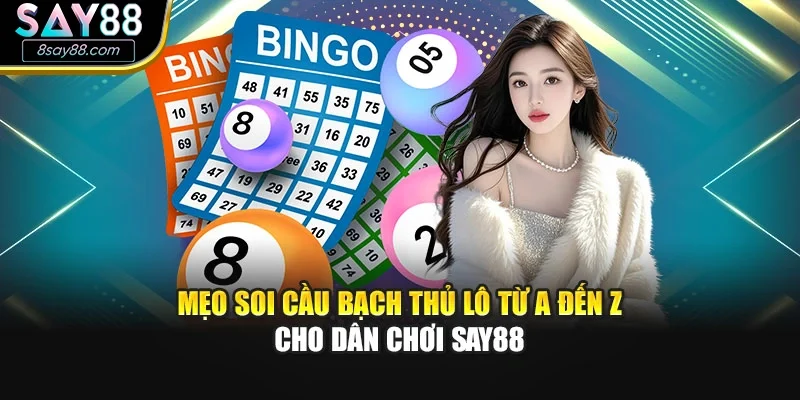Mẹo soi cầu Bạch thủ lô từ A đến Z cho dân chơi Say88