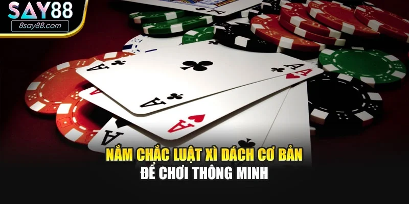 Nắm chắc luật Xì dách cơ bản để chơi thông minh