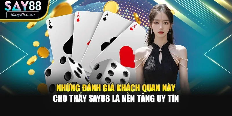 Những đánh giá khách quan này cho thấy SAY88 là nền tảng uy tín