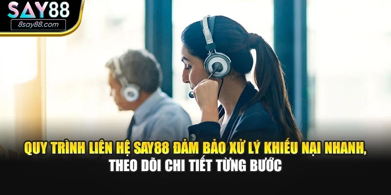 Quy trình liên hệ SAY88 đảm bảo xử lý khiếu nại nhanh, theo dõi chi tiết từng bước