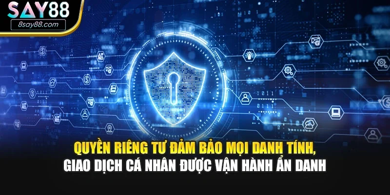 Quyền riêng tư đảm bảo mọi danh tính, giao dịch cá nhân được vận hành ẩn danh