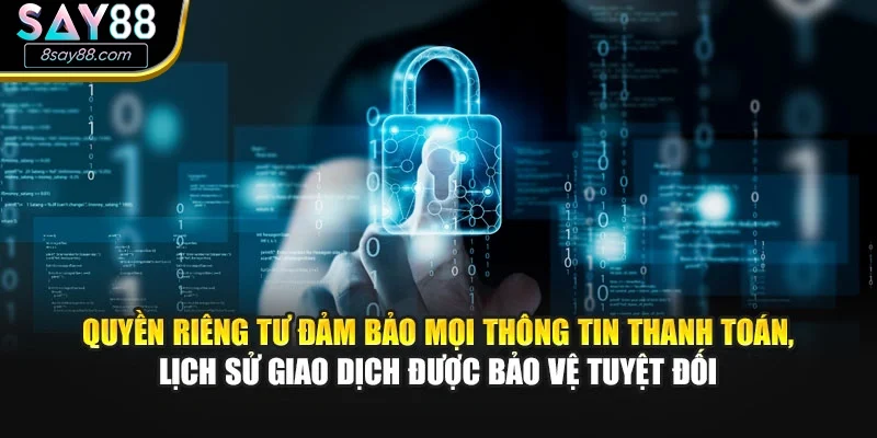 Quyền riêng tư đảm bảo mọi thông tin thanh toán, lịch sử giao dịch được bảo vệ tuyệt đối
