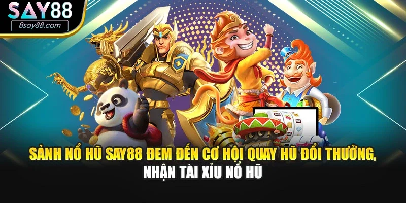 Sảnh nổ hũ SAY88 đem đến cơ hội quay hủ đổi thưởng, nhận tài xỉu nổ hũ