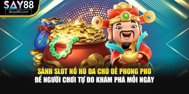 Sảnh slot nổ hũ đa chủ đề phong phú để người chơi tự do khám phá mỗi ngày