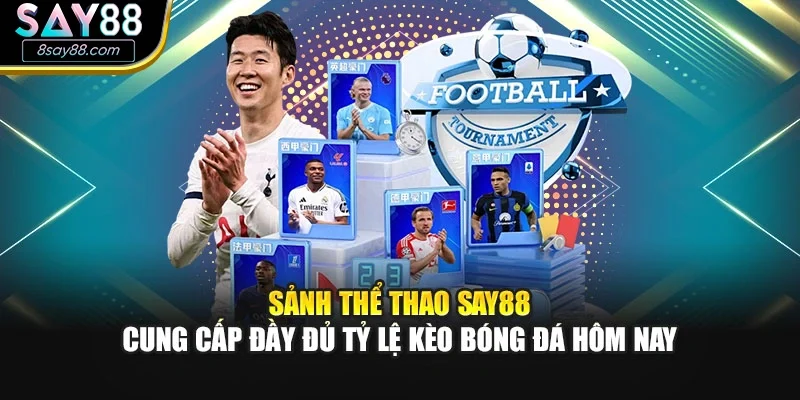 Sảnh thể thao SAY88 cung cấp đầy đủ tỷ lệ kèo bóng đá hôm nay