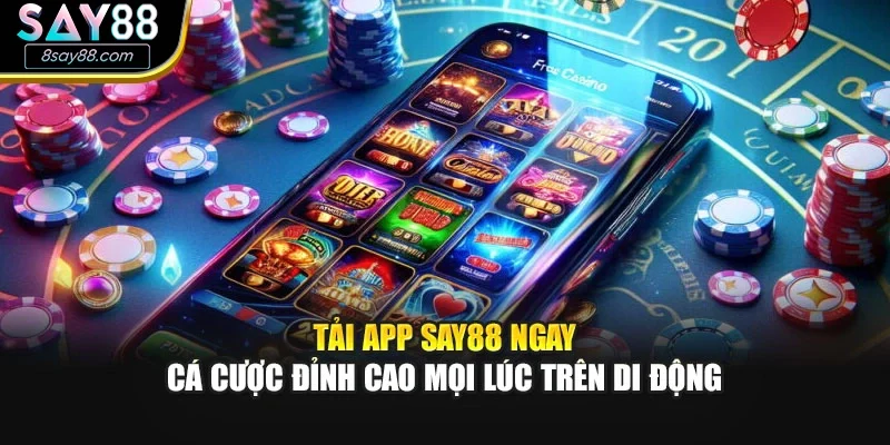 Tải App SAY88 Ngay - Cá Cược Đỉnh Cao Mọi Lúc Trên Di Động