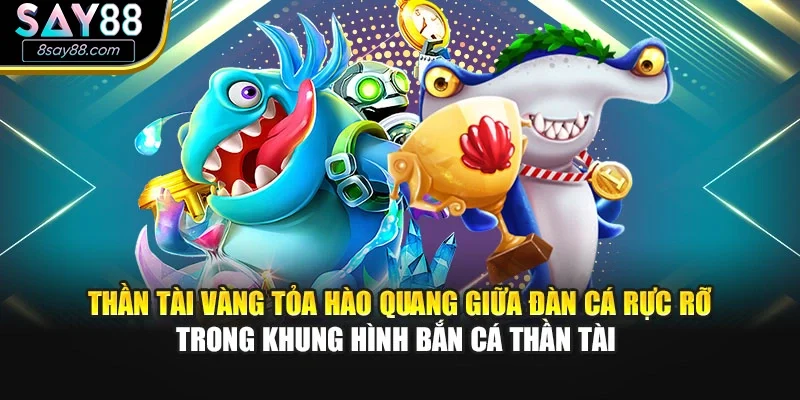 Thần tài vàng tỏa hào quang giữa đàn cá rực rỡ trong khung hình bắn cá thần tài 